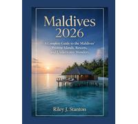 Maldives 2026: A Complete Guide to the Maldives’ Pristine Islands, Resorts, and Underwater Wonders