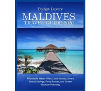 Maldives Budget Luxury Travel Guide 2026: Affordable Water Villas, Local Islands, Smart Resort Savings, Ferry Routes, and Dream Vacation Planning.