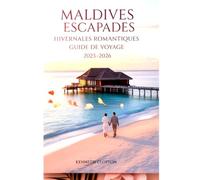 MALDIVES ESCAPADES HIVERNALES ROMANTIQUES GUIDE DE VOYAGE 2025-2026: Votre lune de miel et escapade en couple, les meilleures stations d'hiver, des croisières au coucher du soleil, des plages de lux