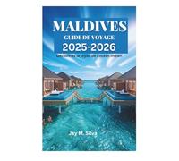 MALDIVES GUIDE DE VOYAGE 2025-2026: Découvrez le joyau de l'océan Indien
