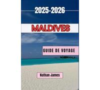 MALDIVES GUIDE DE VOYAGE 2025-2026: Découvrez les îles, la culture et les rythmes des Maldives