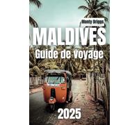 MALDIVES Guide de voyage 2025: Découvrez des plages immaculées, des récifs coralliens vibrants, des bungalows luxueux sur pilotis et des aventures de plongée inoubliables (French Edition)