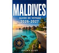 MALDIVES GUIDE DE VOYAGE 2026-2027: Comment planifier un séjour dans les atolls, les complexes hôteliers, la plongée, et les îles locales ? Nourriture ... pour un voyage réussi dans l'océan Indien
