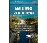 MALDIVES Guide de voyage 2026: À la découverte des trésors culturels, des lagons sereins et d'une vie nocturne palpitante