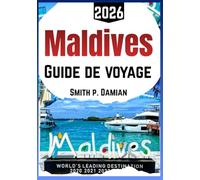 MALDIVES GUIDE DE VOYAGE 2026: Découvrez des îles authentiques, itinéraires clairs, resorts, secrets locaux et astuces budget