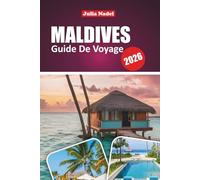 MALDIVES GUIDE DE VOYAGE 2026: Explorez les îles, les stations balnéaires, les conseils locaux, les aventures aquatiques et les expériences culturelles pour une visite mémorable