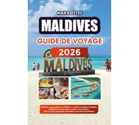 MALDIVES GUIDE DE VOYAGE 2026: Guide de voyage ultime aux Maldives : meilleurs complexes hôteliers, destinations lune de miel, aventures sous-marines, ... de plongée et conseils économiques.