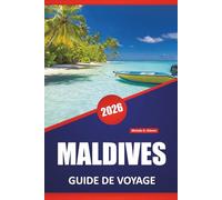 MALDIVES GUIDE DE VOYAGE 2026: Stations balnéaires insulaires, récifs coralliens, plages, culture locale, itinéraires et conseils de voyage pour les visiteurs novices