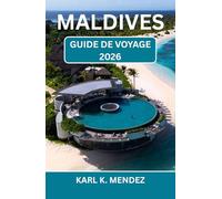 MALDIVES GUIDE DE VOYAGE 2026: Un voyage romantique vers des plages baignées de soleil, des retraites sur pilotis et des escapades insulaires
