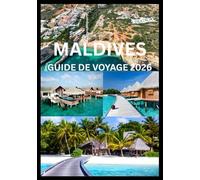 MALDIVES GUIDE DE VOYAGE 2026: Votre guide complet des complexes hôteliers, des récifs et de la vie insulaire