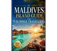 Maldives Island Guide for Summer Travelers: Best Islands, Budget Tips, Luxury Resorts, Beaches, Summer Weather, Local Secrets, and Easy Vacation Planning for an Unforgettable Maldives Escape in 2026