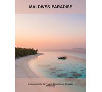 MALDIVES PARADISE A Journey Into Its Fragile Beauty And Complex Realities