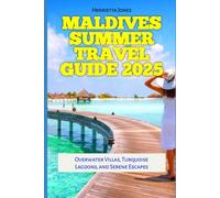 Maldives Summer Travel Guide 2025: Overwater Villas, Turquoise Lagoons, and Serene Escapes (TRAVEL BOOKS)