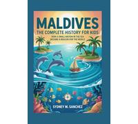 MALDIVES: The Complete History for Kids: How a small nation in the sea became a beacon of hope for the world (Collections of books on the histories of Asia Countries)