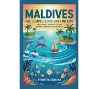 MALDIVES: The Complete History for Kids: How a small nation in the sea became a beacon of hope for the world (Collections of books on the histories of Asia Countries)