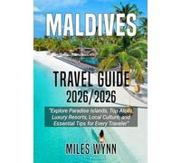 MALDIVES TRAVEL GUIDE 2025/2026: Explore Paradise Islands, Top Atolls, Luxury Resorts, Local Culture, and Essential Tips for Every Traveler