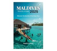 MALDIVES TRAVEL GUIDE 2025: Discover the Secrets of the Deep Blue