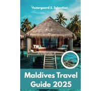 Maldives Travel Guide 2025: Navigating the Tropical Wonders of the Indian Ocean