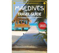 MALDIVES TRAVEL GUIDE 2025: Your Passport to the Indian Ocean’s Hidden Eden