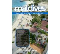 MALDIVES TRAVEL GUIDE 2026/2027: From Arrival to Departure, a Well-Detailed Guide to Help You Know MALDIVES in Half the Time with Easy Itineraries, ... Budget Advice, and Top Attractions.