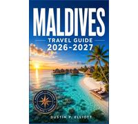 MALDIVES TRAVEL GUIDE 2026-2027: How to Plan Atolls, Resorts, Diving, Local Islands, Food, and Budgets for an Indian Ocean Trip That Actually Works