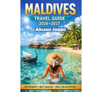 Maldives Travel Guide 2026-2027,: Your Ultimate Escape to Paradise. Luxury, Adventure and Hidden gems Unlocked