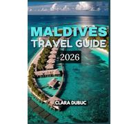 MALDIVES TRAVEL GUIDE 2026: Discover the Magic of the Islands - From Overwater Villas and Coral Reefs to Local Traditions, Hidden Gems, and ... Adventure,and Culture in the Heart of t