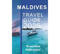MALDIVES TRAVEL GUIDE 2026: Discover the Ultimate Haven for Relaxation and Adventure