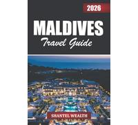 MALDIVES TRAVEL GUIDE 2026: Discovering the Maldives Through Its Islands, People, and Timeless Ocean Beauty