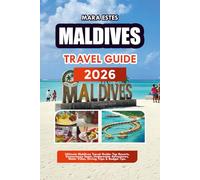 MALDIVES TRAVEL GUIDE 2026: Ultimate Maldives Travel Guide: Top Resorts, Honeymoon Spots, Underwater Adventures, Water Villas, Diving Trips & Budget Tips.