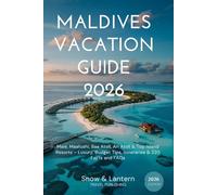 MALDIVES VACATION GUIDE 2026: Malé, Maafushi, Baa Atoll, Ari Atoll & Top Island Resorts - Luxury, Budget Tips, Itineraries & 220 Facts and FAQs