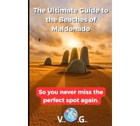 Maldonado Guide: The Ultimate Guide to the Beaches of Maldonado: So you never miss the perfect spot again.