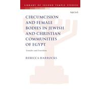 Male Circumcision and Female Bodies in Jewish and Christian Communities of Ancient Egypt: Females and Foreskins (The Library of Second Temple Studies)