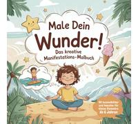 Male Dein Wunder! Das kreative Manifestations-Malbuch: 50 Ausmalbilder und Impulse für kleine Visionäre - Ab 6 Jahren