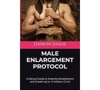 MALE ENLARGEMENT PROTOCOL: A Manual Guide to Anatomy Development and Growth Up to +2 Inches (+5 cm)