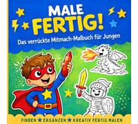 Male fertig! - Das verrückte Mitmach-Malbuch für Jungen: Lustiges Kreativ-Malbuch für Kinder ab 5 Jahren - Finden • Ergänzen • Bilder kreativ fertig ... Dinge entdecken und selbst einzeichnen