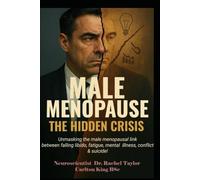 MALE MENOPAUSE -THE HIDDEN CRISIS: Unmasking the male menopausal link between falling libido, fatigue, mental illness, conflict & suicide!