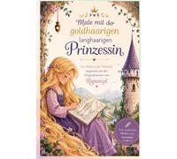 Male mit der goldhaarigen langhaarigen Prinzessin: Ein Malbuch für Mädchen, inspiriert von der Originalversion von Rapunzel