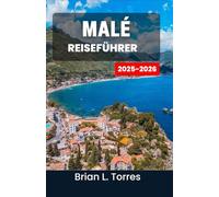 Malé Reiseführer 2025-2026: Entdecken Sie den Geist, die Aromen und die Geschichte einer Inselmetropole, die zwischen dem tiefblauen Meer und dem endlosen Himmel schwebt