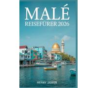 Malé Reiseführer 2026: Das Insider-Handbuch zur Hauptstadt der Malediven: Lokale Speisen, versteckte Perlen, Sehenswürdigkeiten und stressfreie Reiserouten"