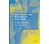 Male Teachers and Masculinity in South Africa: Troubling Men in the Early Years