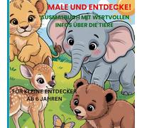 MALE UND ENTDECKE!: AUSMALBUCH MIT WERTVOLLEN INFOS ÜBER DIE TIERE