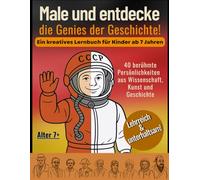 Male und entdecke die Genies der Geschichte!: Ein kreatives Lernbuch für Kinder ab 7 Jahren - mit 40 berühmten Persönlichkeiten aus Wissenschaft, Kunst und Geschichte.