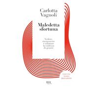 Maledetta sfortuna. Vedere, riconoscere e rifiutare la violenza di genere (BUR Varia)