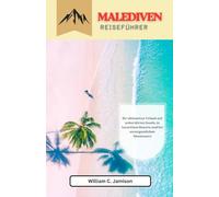 Malediven entdecken (Reiseführer 2026) Vollfarbig: Ihr ultimativer Urlaub auf unberührten Inseln, in luxuriösen Resorts und bei unvergesslichen Abenteuern