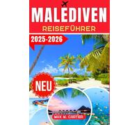 Malediven-Reiseführer 2025-2026: Entdecken Sie Luxusresorts, kristallklares Wasser, Schnorcheln und Tauchen, Überwasservillen, atemberaubende Strände ... Kurzurlaube (GERMAN BEST GUIDE SERIES)