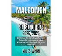 MALEDIVEN REISEFÜHRER 2025/2026: Entdecken Sie paradiesische Inseln, Top-Atolle, Luxusresorts, lokale Kultur und wichtige Tipps für jeden Reisenden