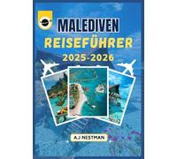 MALEDIVEN REISEFÜHRER 2025-2026: Von unberührten Stränden bis zu Unterwasserwundern: Ihr vollständiger Reiseführer für das Inselparadies 2025 (Updated ... Italian, French, Spanish, Dutch & Japanese))