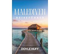 Malediven-Reiseführer 2026-2027: Entdecken Sie Korallenriffe, Sandbänke und das Inselleben mit einem realistischen Budgetplan, Packlisten und Transfer-Know-how.
