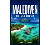 MALEDIVEN REISEFÜHRER 2026-2027: Von lokalen Pensionen bis hin zu privaten Atollen - Planung jedes Details Ihres Urlaubs im Indischen Ozean